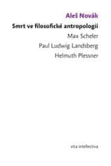 Aleš Novák: Smrt ve filosofické antropologii - Max Scheler - Paul Ludwig Landsberg - Helmuth Plessner