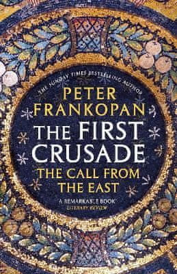 Frankopan Peter: The First Crusade: The Call from the East