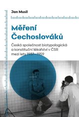 Jan Musil: Měření Čechoslováků - Česká společnost biotypologická a konstituční lékařství v ČSR mezi lety 1937-1959