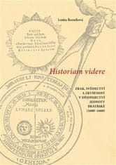 Lenka Řezníková: Historiam videre, Zrak, svědectví a zkušenost v dějepisectví Jednoty bratrské (1600-1660)