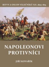 Kovařík Jiří: Napoleonovi protivníci - Bitvy a osudy válečníků XII.