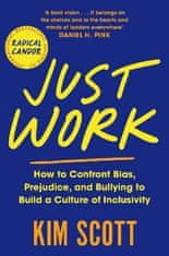 Scottová Kim: Just Work : How to Confront Bias, Prejudice and Bullying to Build a Culture of Inclusi