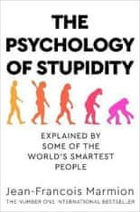 Jean-Franco Marmion: The Psychology of Stupidity : Explained by Some of the World´s Smartest People