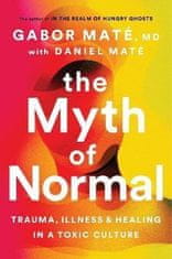 Gábor Maté: The Myth of Normal : Trauma, Illness &amp; Healing in a Toxic Culture