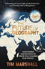 Tim Marshall: The Future of Geography: How Power and Politics in Space Will Change Our World - A SUNDAY TIMES BESTSELLER