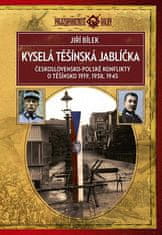 Jiří Bílek: Kyselá těšínská jablíčka - Československo-polské konflikty o Těšínsko 1919, 1938, 1945