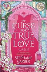 Stephanie Garberová: A Curse For True Love: the thrilling final book in the Once Upon a Broken Heart series