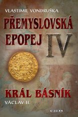 Vondruška Vlastimil: Přemyslovská epopej IV. - Král básník Václav II.