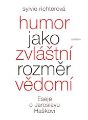 Richterová Sylvie: Humor jako zvláštní rozměr vědomí - Eseje o Jaroslavu Haškovi