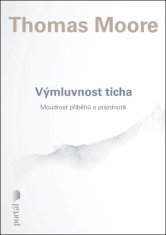 Thomas Moore: Výmluvnost ticha - Moudrost příběhů o prázdnotě