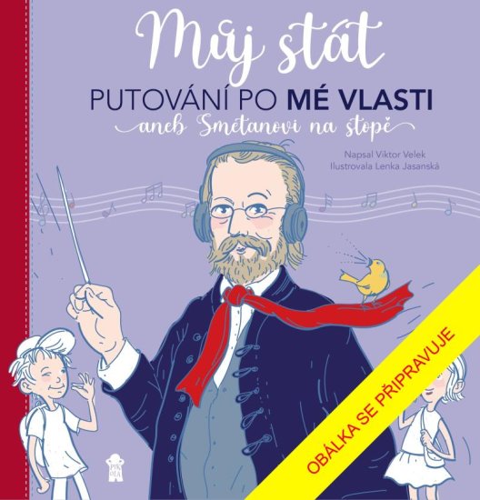 Velek Viktor, Jasanská Lenka: Můj stát. Putování po Mé vlasti aneb Smetanovi na stopě