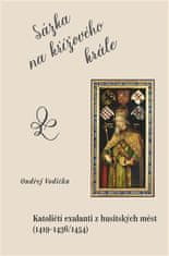 Ondřej Vodička: Sázka na křížového krále - Katoličtí exulanti z husitských měst (1419-1436/1454)