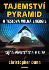 Dunn Christopher: Tajemství pyramid a Teslova volná energie - Tajná elektrárna v Gíze