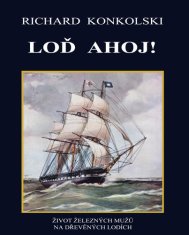 Richard Konkolski: Loď Ahoj! - ŽIVOT ŽELEZNÝCH MUŽŮ NA DŘEVĚNÝCH LODÍCH