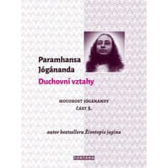 Jógánanda Paramhansa: Duchovní vztahy - Moudrost Jógánandy 3.