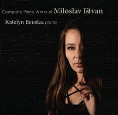 Bouska Katelyn: Complete Piano Works of Miloslav Ištvan