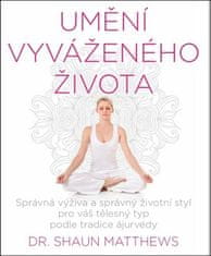 Shaun Matthews: Umění vyváženého života - Správná strava a životní styl pro váš tělesný typ