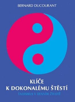 Bernard Ducourant: Klíče k dokonalému štěstí - Taoismus v denním životě