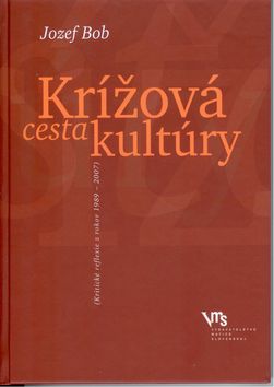 Jozef Bob: Krížová cesta kultúry - (Kritické reflexie z rokov 1989 - 2007)