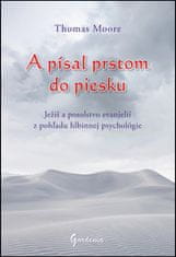 Thomas Moore: A písal prstom do piesku - Ježiš a posolstvo evanjelií z pohľadu hlbinnej psychológie