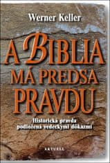 Werner Keller: A Biblia má predsa pravdu - Historická pravda podložená vedeckými dôkazmi