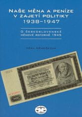 Věra Němečková: Naše měna a peníze v zajetí politiky 1938 - 1947 - 1938 - 1947