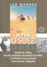 Jan Wanner: Bitva o Suez - 1956 Studená válka, druhý arabsko-izraelský konflikt a britkso-francouzská in...