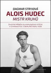 Dagmar Stryjová: Alois Hudec Mistr kruhů - Životní příběh olympijského vítěze v gymnastice v Berlíně roku 1936