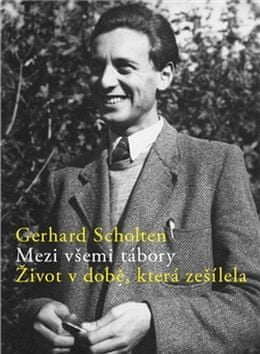 Gerhard Scholten: Mezi všemi tábory - Život v době, která zešílela