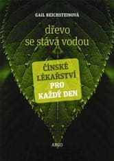 Gail Reichsteinová: Dřevo se stává vodou - Čínské lékařství pro každý den