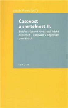 Jakub Marek: Časovost a smrtelnost II. - Studie k časové konstituci lidské existence – časovost v dějinných proměnách