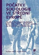 Dušan Janák: Počátky sociologie ve střední Evropě - Studie k formování sociologie jako vědy v Polsku, českých zemích, na Slove...