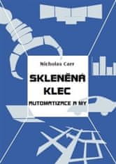 Nicholas Carr: Skleněná klec - Automatizace a my