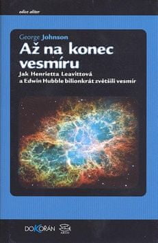 George Johnson: Až na konec vesmíru - Jak Henrietta Leavittová a Edwin Hubble bilionkrát zvětšili vesmír