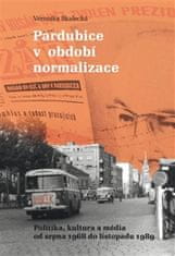 Veronika Skalecká: Pardubice v období normalizace - Politika, kultura a média od srpna 1968 do listopadu 1989
