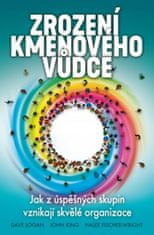 Dave Logan: Zrození kmenového vůdce - Jak z úspěšných skupin vznikají skvělé organizace