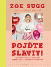 Zoe Sugg: Pojďte slavit! - Průvodce dokonalé hostitelky aneb jak udělat i ze všedního dne svátek