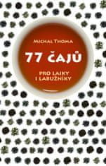 Thoma Michal: 77 čajů pro čajové laiky i labužníky