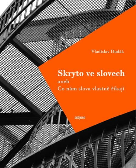 Vladislav Dudák: Skryto ve slovech aneb Co nám slova vlastně říkají