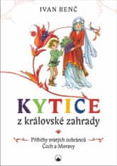 Ivan Renč: Kytice z královské zahrady - Příběhy svatých ochránců Čech a Moravy pro dět