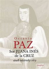 Octavio Paz: Sor Juana Inés de la Cruz aneb nástrahy víry