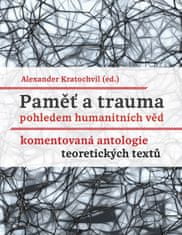 Kratochvil Alexander: Paměť a trauma pohledem humanitních věd - Komentovaná antologie teoretických t