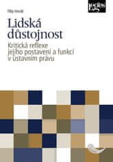 Filip Horák: Lidská důstojnost - Kritická reflexe jejího postavení a funkcí v ústavním právu