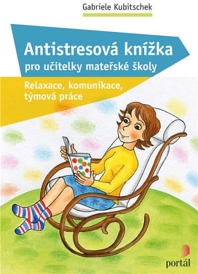 Kubitschek Gabriele: Antistresová knížka pro učitelky mateřské školy - Relaxace, komunikace, týmová