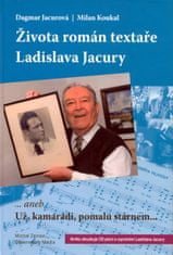 Koukal Jacurová,: Života román textaře Ladislava Jacury... aneb Už, kamarádi, pomalu stárnem + CD