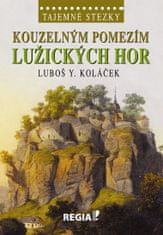 Luboš Y. Koláček: Kouzelným pomezím Lužických hor - Tajemné stezky