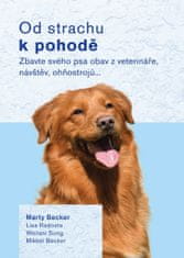 Becker Marty a kolektiv: Od strachu k pohodě - Zbavte svého psa obav z veterináře, návštěv, ohňostro