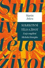 Jiskra Martin: Subjektivní tělo a život. Esej o myšlení Michela Henryho