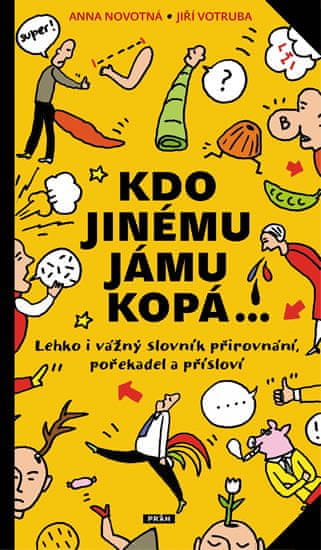 Novotná Anna: Kdo jinému jámu kopá - Lehko i vážný slovník pořekadel, přirovnání a přísloví