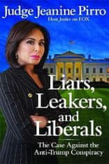 Jeanine Pirro: Liars, Leakers, and Liberals : The Case Against the Anti-Trump Conspiracy